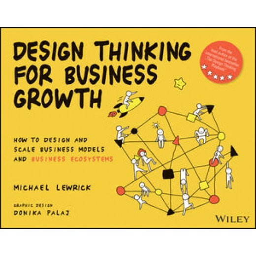 * Design Thinking for Business Growth: How to Design and Scale Business Models and Business Ecosystems
